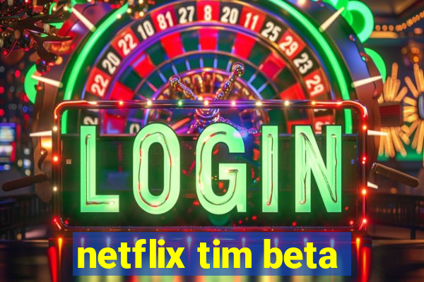 netflix tim beta